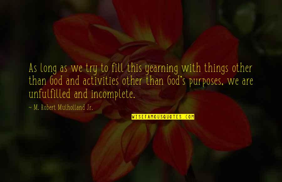 God's Purposes Quotes By M. Robert Mulholland Jr.: As long as we try to fill this