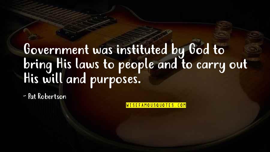 God's Purposes Quotes By Pat Robertson: Government was instituted by God to bring His