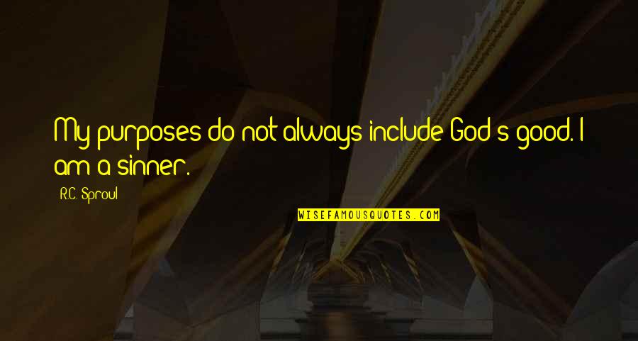 God's Purposes Quotes By R.C. Sproul: My purposes do not always include God's good.