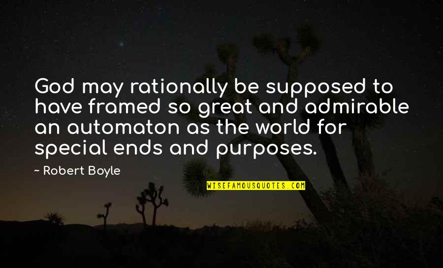 God's Purposes Quotes By Robert Boyle: God may rationally be supposed to have framed