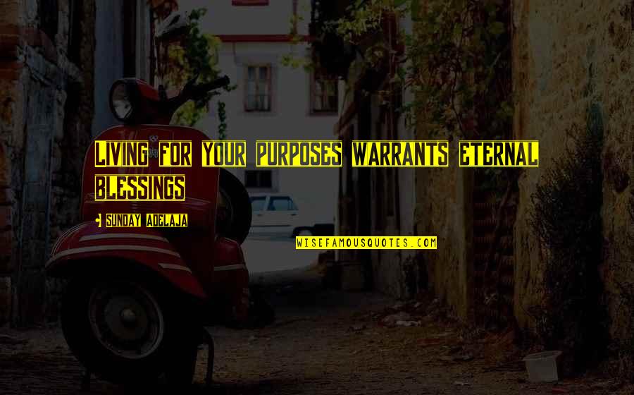 God's Purposes Quotes By Sunday Adelaja: Living for your purposes warrants eternal blessings