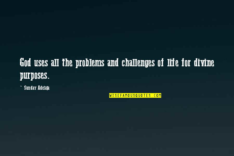 God's Purposes Quotes By Sunday Adelaja: God uses all the problems and challenges of