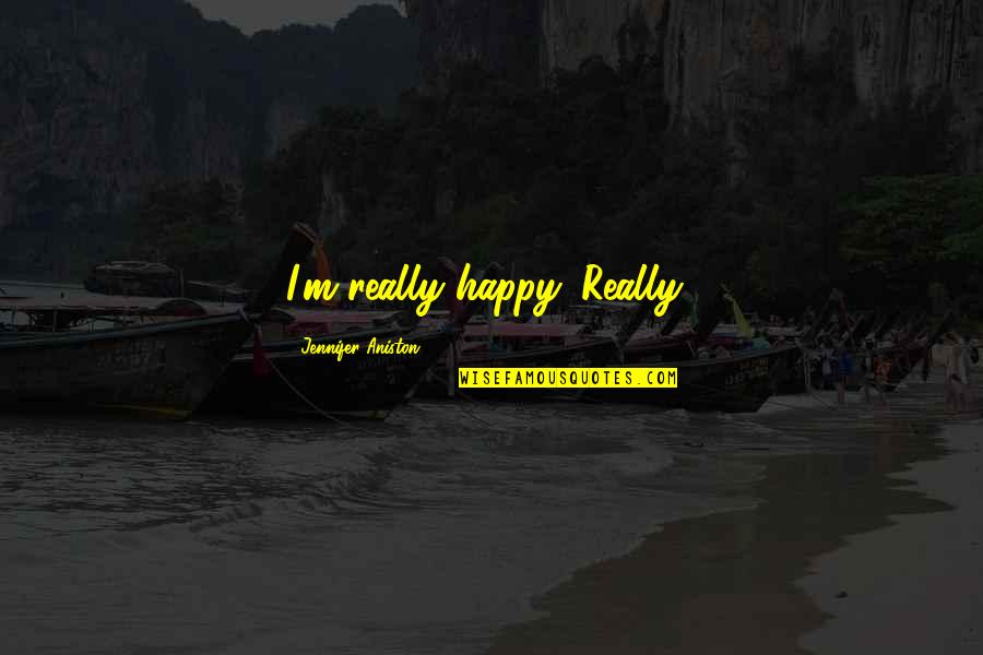 Gods Refuge Quotes By Jennifer Aniston: I'm really happy. Really!