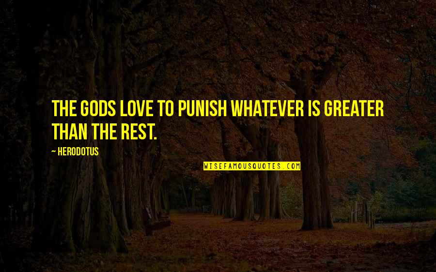 Gods Rest Quotes By Herodotus: The gods love to punish whatever is greater