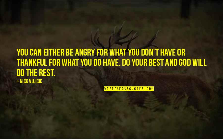 Gods Rest Quotes By Nick Vujicic: You can either be angry for what you
