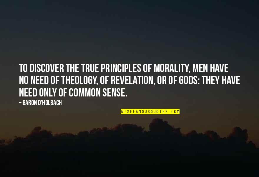 Gods Revelation Quotes By Baron D'Holbach: To discover the true principles of Morality, men