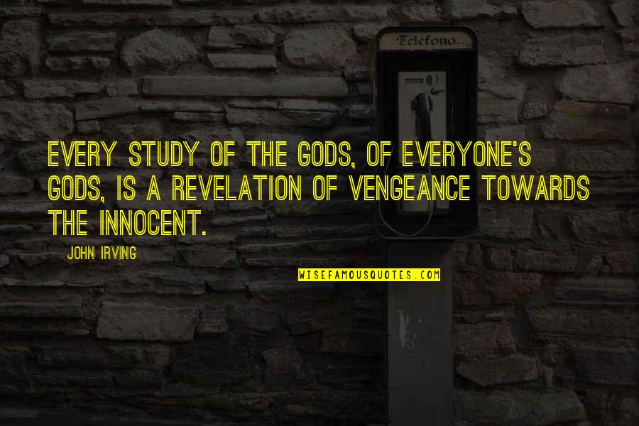 Gods Revelation Quotes By John Irving: Every study of the gods, of everyone's gods,