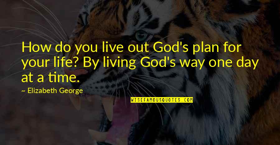 God's Right Time Quotes By Elizabeth George: How do you live out God's plan for