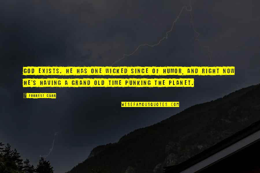 God's Right Time Quotes By Forrest Carr: God exists. He has one wicked since of God's Right Time Quotes By Forrest Carr: God exists. He has one wicked since of