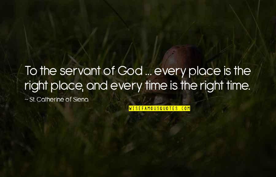 God's Right Time Quotes By St. Catherine Of Siena: To the servant of God ... every place