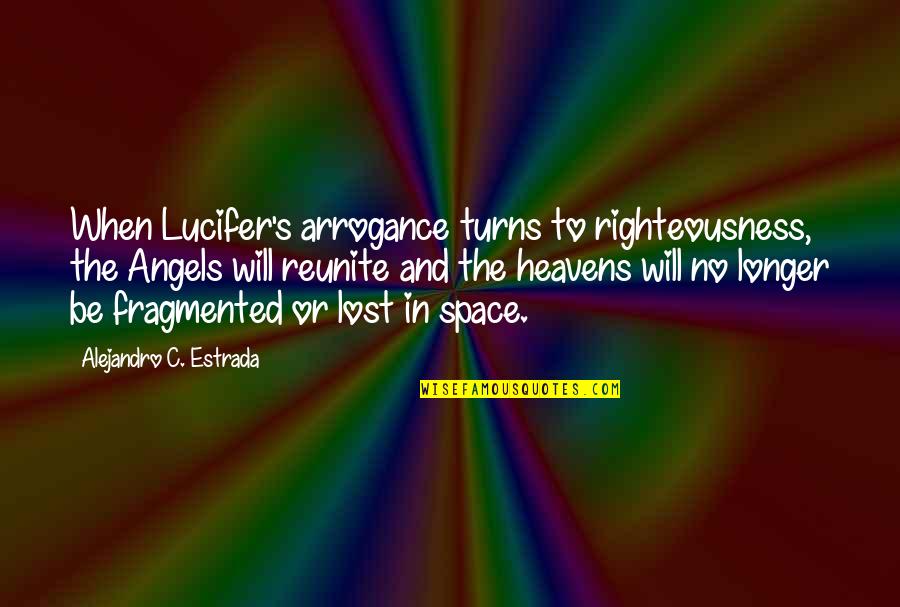 God's Righteousness Quotes By Alejandro C. Estrada: When Lucifer's arrogance turns to righteousness, the Angels God's Righteousness Quotes By Alejandro C. Estrada: When Lucifer's arrogance turns to righteousness, the Angels