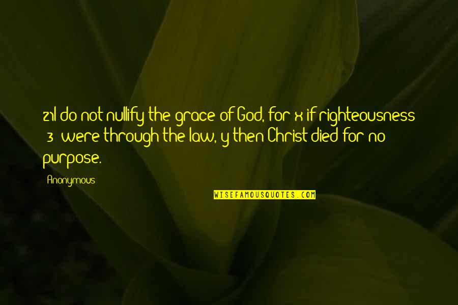 God's Righteousness Quotes By Anonymous: 21I do not nullify the grace of God,