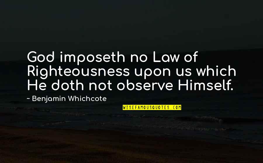 God's Righteousness Quotes By Benjamin Whichcote: God imposeth no Law of Righteousness upon us God's Righteousness Quotes By Benjamin Whichcote: God imposeth no Law of Righteousness upon us