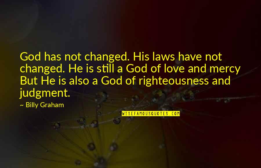 God's Righteousness Quotes By Billy Graham: God has not changed. His laws have not
