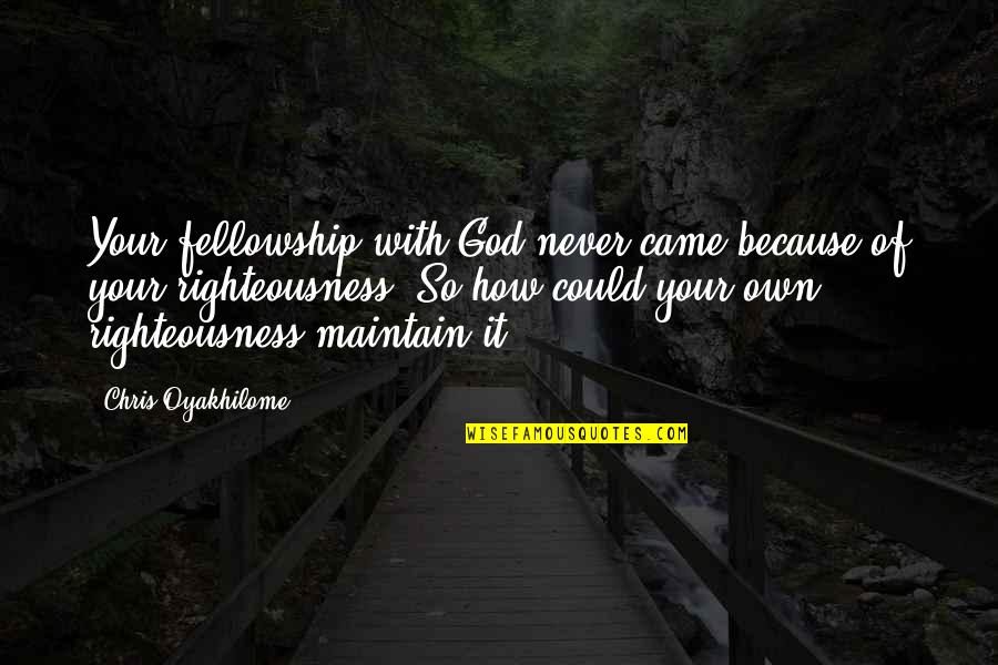 God's Righteousness Quotes By Chris Oyakhilome: Your fellowship with God never came because of
