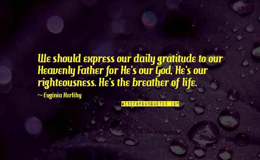 God's Righteousness Quotes By Euginia Herlihy: We should express our daily gratitude to our God's Righteousness Quotes By Euginia Herlihy: We should express our daily gratitude to our