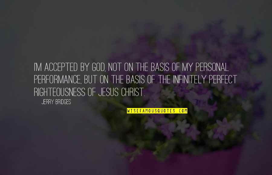 God's Righteousness Quotes By Jerry Bridges: I'm accepted by God, not on the basis God's Righteousness Quotes By Jerry Bridges: I'm accepted by God, not on the basis