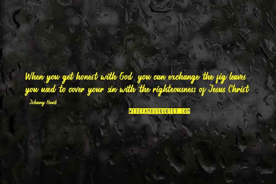 God's Righteousness Quotes By Johnny Hunt: When you get honest with God, you can God's Righteousness Quotes By Johnny Hunt: When you get honest with God, you can