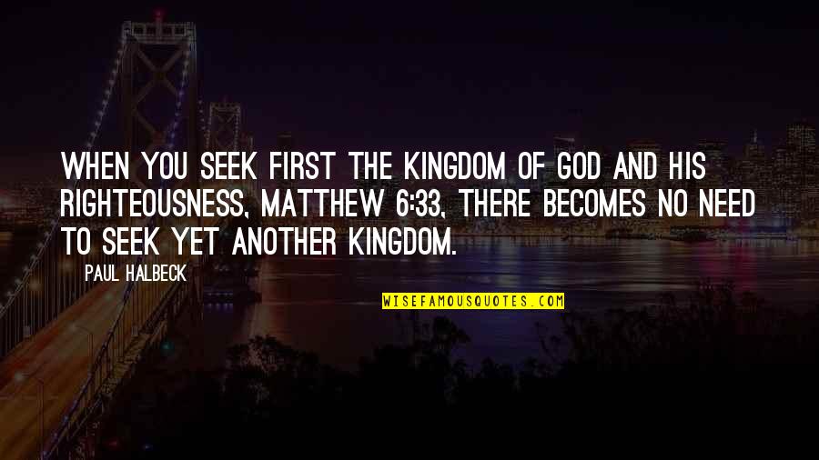 God's Righteousness Quotes By Paul Halbeck: When you seek first the kingdom of God God's Righteousness Quotes By Paul Halbeck: When you seek first the kingdom of God