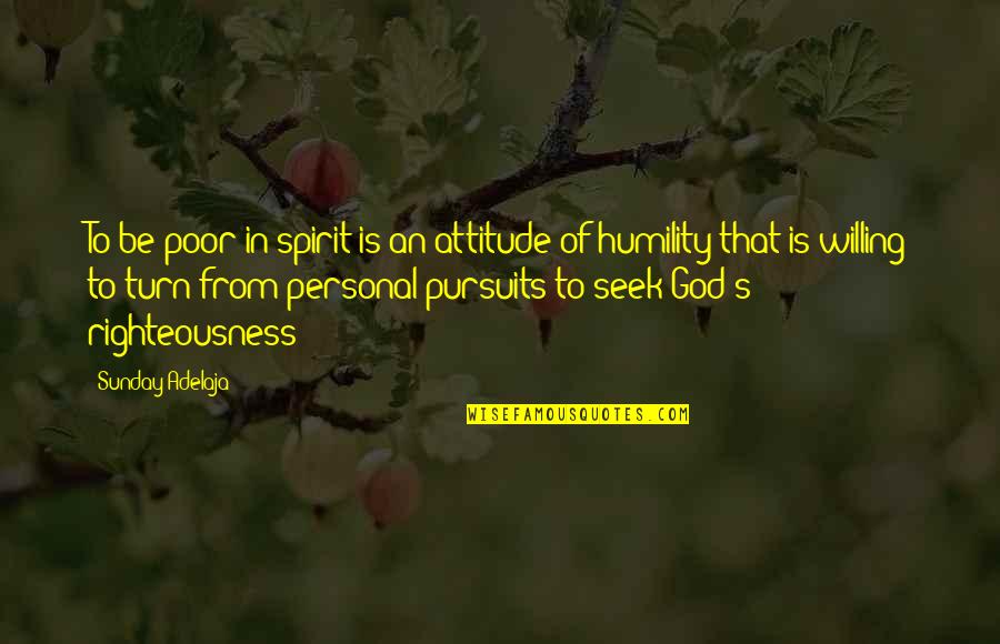God's Righteousness Quotes By Sunday Adelaja: To be poor in spirit is an attitude