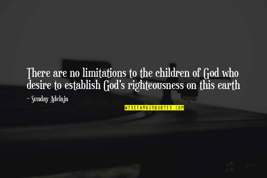 God's Righteousness Quotes By Sunday Adelaja: There are no limitations to the children of God's Righteousness Quotes By Sunday Adelaja: There are no limitations to the children of