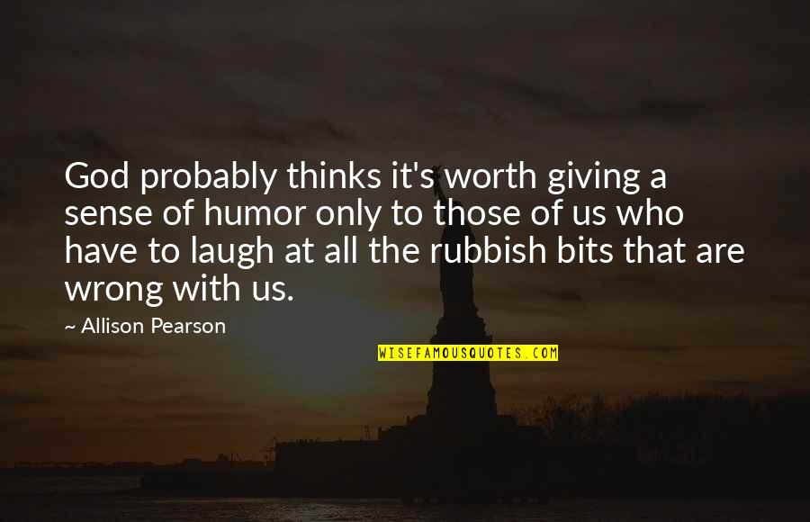 God's Sense Of Humor Quotes By Allison Pearson: God probably thinks it's worth giving a sense
