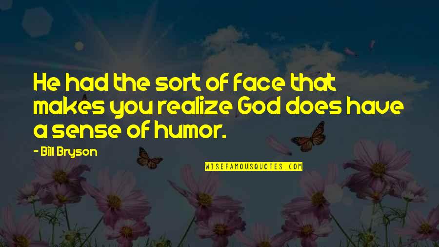 God's Sense Of Humor Quotes By Bill Bryson: He had the sort of face that makes