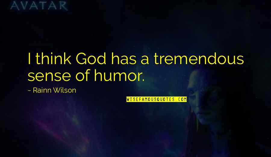 God's Sense Of Humor Quotes By Rainn Wilson: I think God has a tremendous sense of