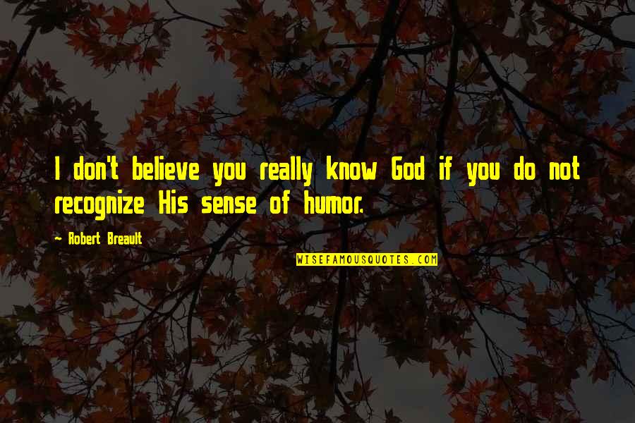 God's Sense Of Humor Quotes By Robert Breault: I don't believe you really know God if