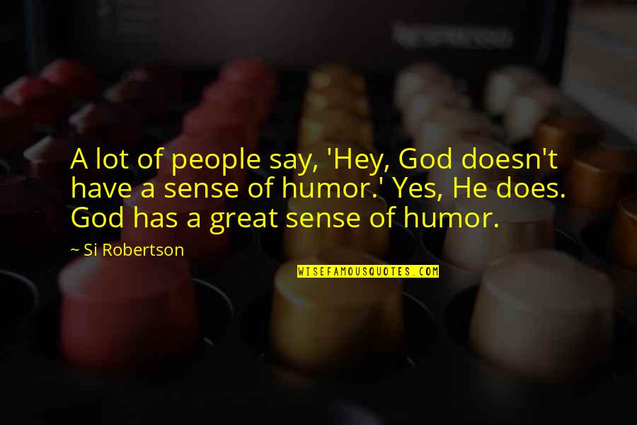 God's Sense Of Humor Quotes By Si Robertson: A lot of people say, 'Hey, God doesn't
