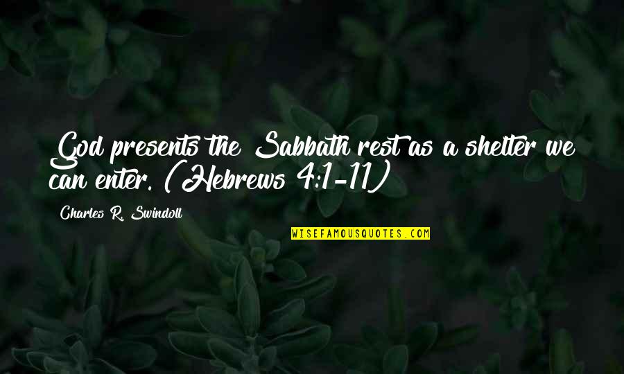 God's Shelter Quotes By Charles R. Swindoll: God presents the Sabbath rest as a shelter