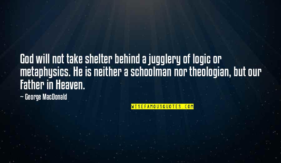 God's Shelter Quotes By George MacDonald: God will not take shelter behind a jugglery