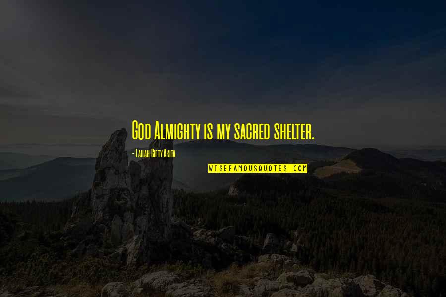 God's Shelter Quotes By Lailah Gifty Akita: God Almighty is my sacred shelter.