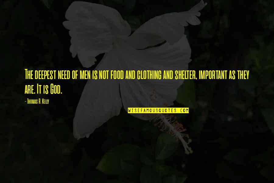 God's Shelter Quotes By Thomas R. Kelly: The deepest need of men is not food