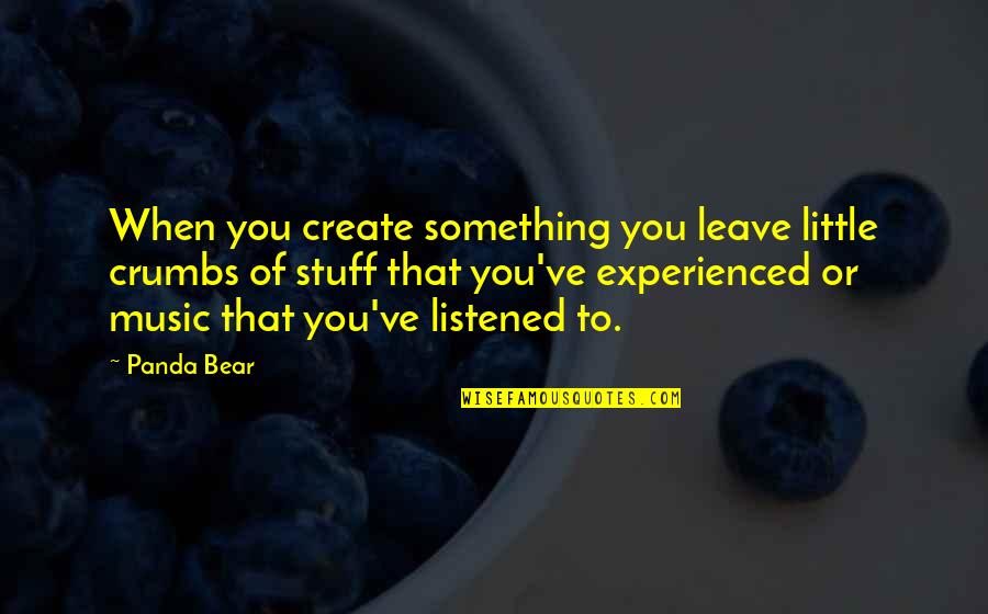 God's Shining Light Quotes By Panda Bear: When you create something you leave little crumbs God's Shining Light Quotes By Panda Bear: When you create something you leave little crumbs