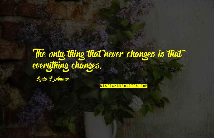 Gods Signs Quotes By Louis L'Amour: The only thing that never changes is that Gods Signs Quotes By Louis L'Amour: The only thing that never changes is that