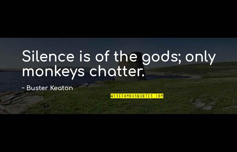 Gods Silence Quotes By Buster Keaton: Silence is of the gods; only monkeys chatter.