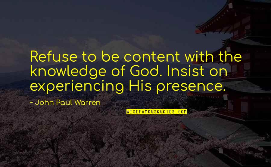 Gods Spirit Quotes By John Paul Warren: Refuse to be content with the knowledge of