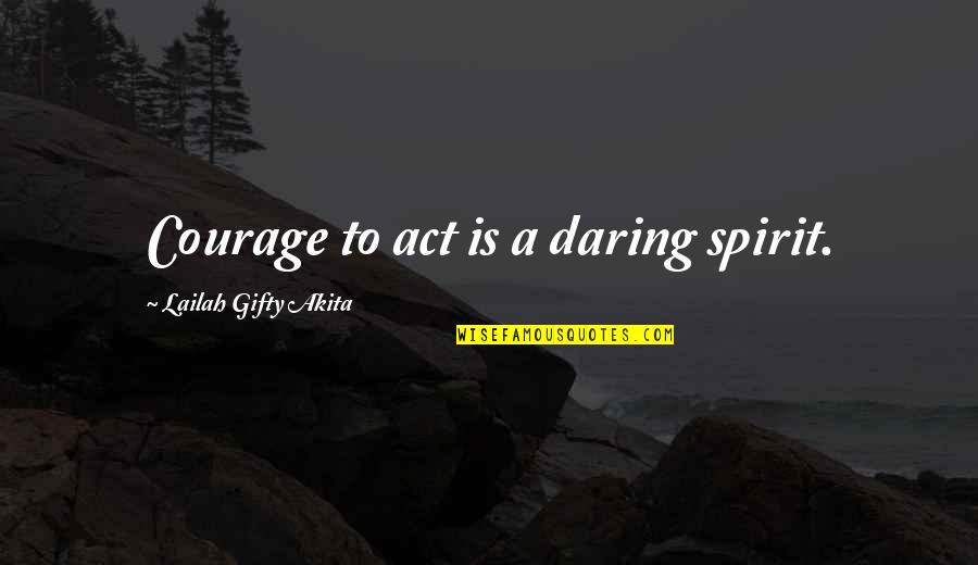 Gods Spirit Quotes By Lailah Gifty Akita: Courage to act is a daring spirit.