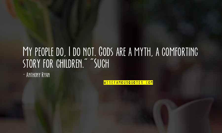 Gods Story Quotes By Anthony Ryan: My people do, I do not. Gods are