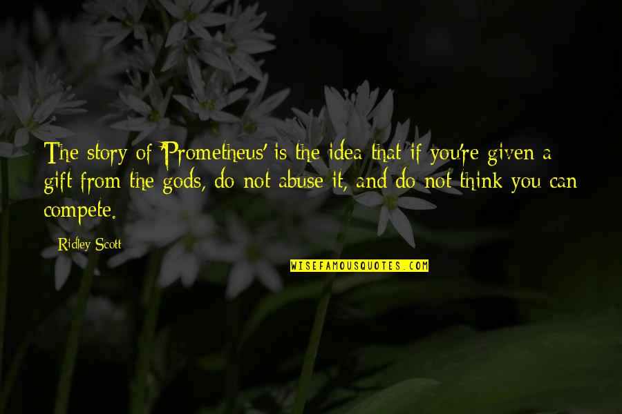 Gods Story Quotes By Ridley Scott: The story of 'Prometheus' is the idea that Gods Story Quotes By Ridley Scott: The story of 'Prometheus' is the idea that