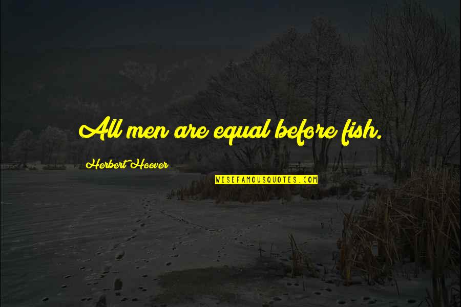 Gods That Died Quotes By Herbert Hoover: All men are equal before fish.