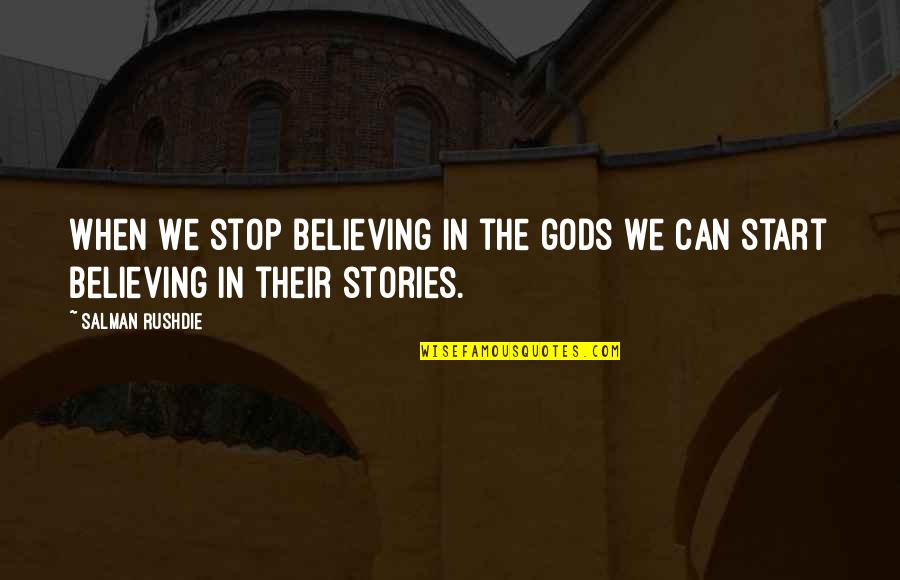 Gods That Start With X Quotes By Salman Rushdie: When we stop believing in the gods we