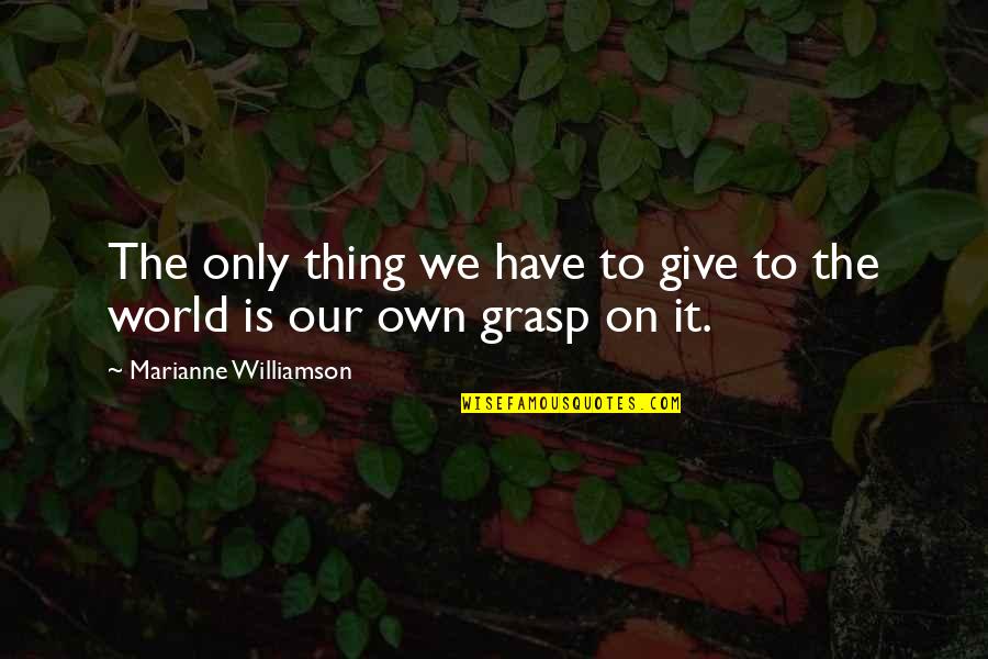 Gods The Game Quotes By Marianne Williamson: The only thing we have to give to Gods The Game Quotes By Marianne Williamson: The only thing we have to give to
