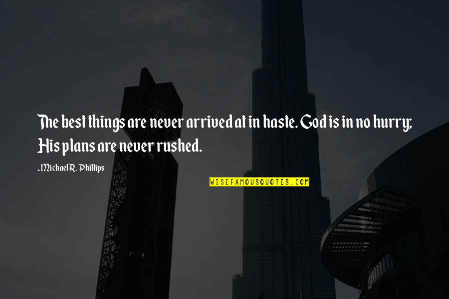 God's Time Is The Best Time Quotes By Michael R. Phillips: The best things are never arrived at in