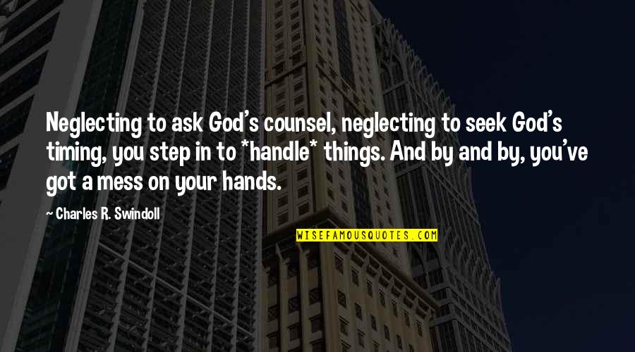 God's Timing Quotes By Charles R. Swindoll: Neglecting to ask God's counsel, neglecting to seek