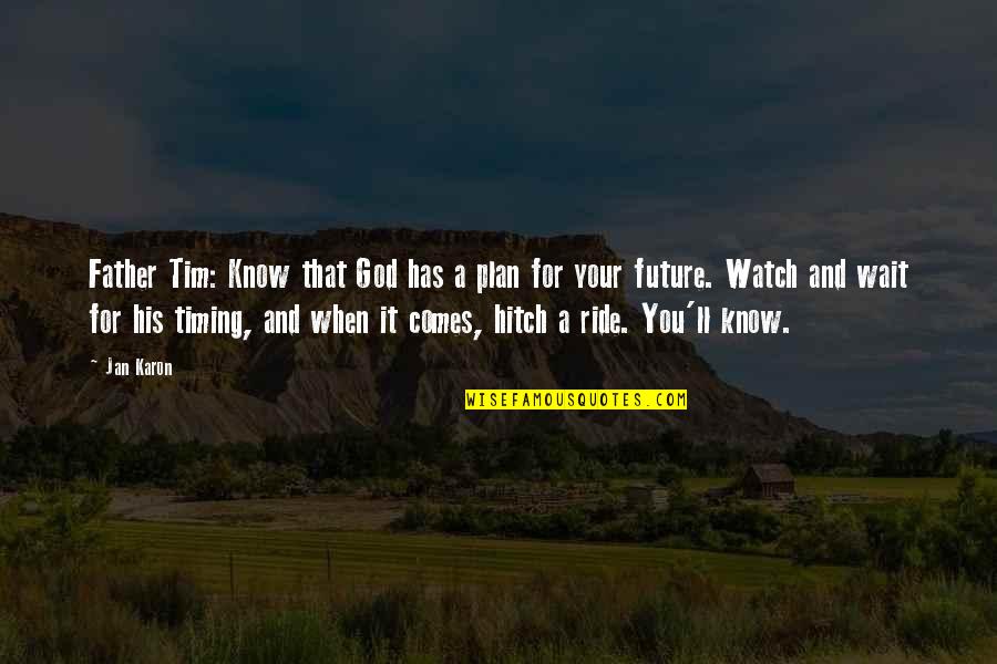 God's Timing Quotes By Jan Karon: Father Tim: Know that God has a plan