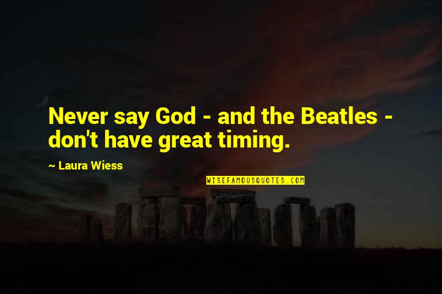God's Timing Quotes By Laura Wiess: Never say God - and the Beatles -