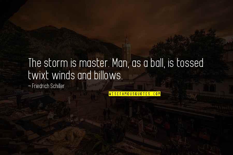 Gods Trials Quotes By Friedrich Schiller: The storm is master. Man, as a ball,