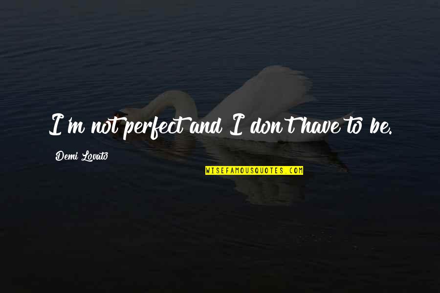 God's Undying Love Quotes By Demi Lovato: I'm not perfect and I don't have to